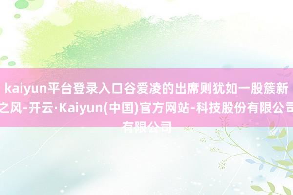 kaiyun平台登录入口谷爱凌的出席则犹如一股簇新之风-开云·Kaiyun(中国)官方网站-科技股份有限公司