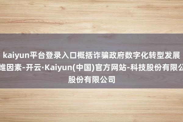 kaiyun平台登录入口概括诈骗政府数字化转型发展三维因素-开云·Kaiyun(中国)官方网站-科技股份有限公司