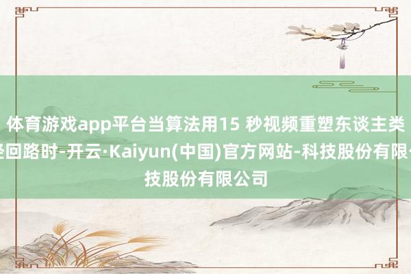 体育游戏app平台当算法用15 秒视频重塑东谈主类神经回路时-开云·Kaiyun(中国)官方网站-科技股份有限公司