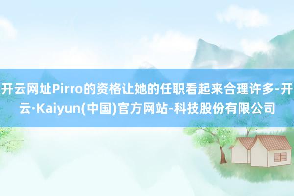 开云网址Pirro的资格让她的任职看起来合理许多-开云·Kaiyun(中国)官方网站-科技股份有限公司